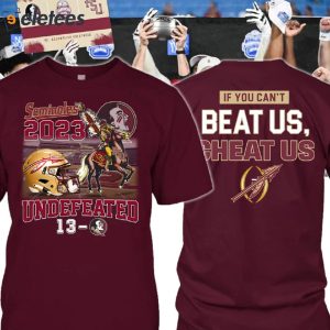 Seminoles 2023 Undefeated 13 0 If You Cant Beat Us Cheat Us Shirt 1