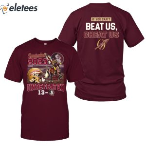 Seminoles 2023 Undefeated 13-0 If You Can't Beat Us Cheat Us Shirt