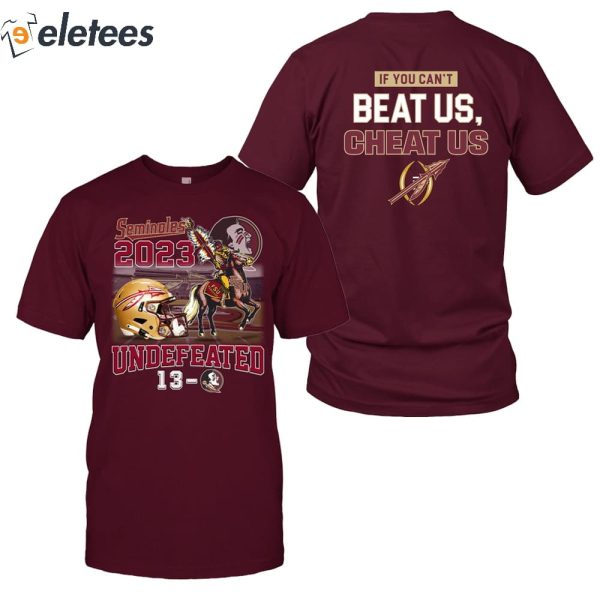 Seminoles 2023 Undefeated 13-0 If You Can’t Beat Us Cheat Us Shirt