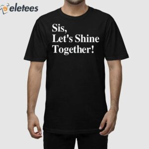 Sis Let's Shine Together Shirt