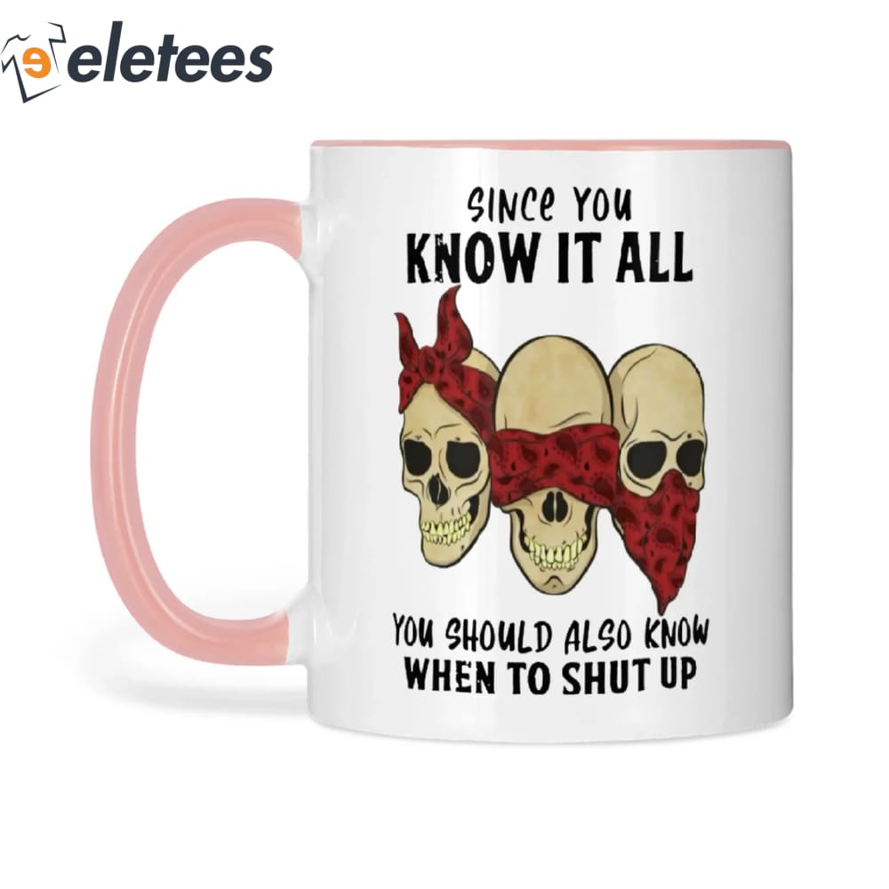 Skull Since You Know It All You Should Also Know When To Shut Up Mug