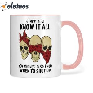 Skull Since You Know It All You Should Also Know When To Shut Up Mug 3