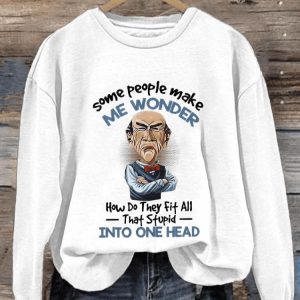 Some People Make Me Wonder How Do They Fit All That Stupid Into One Head Print Sweatshirt1