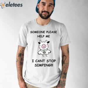 Someone Please Help Me I Cant Stop Simping Shirt