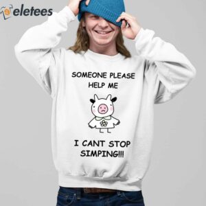 Someone Please Help Me I Cant Stop Simping Shirt 3