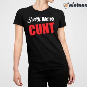 Sorry Were Cunt Shirt 2