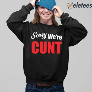 Sorry Were Cunt Shirt 3