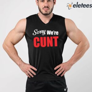 Sorry Were Cunt Shirt 5