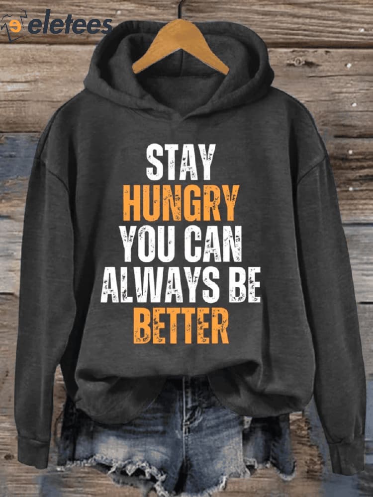 Stay Hungry You Can Always Be Better Casual Sweatshirt
