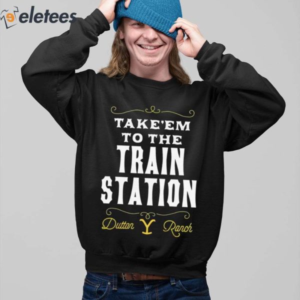 Take Em To The Train Station Dutton Ranch Shirt