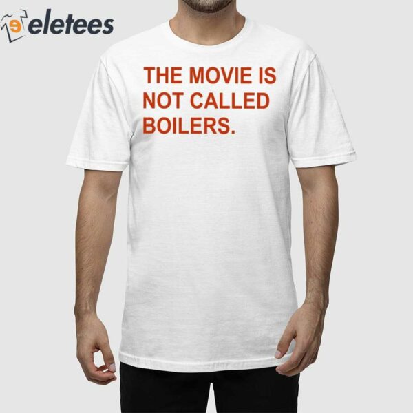 The Movie Is Not Called Boilers Shirt