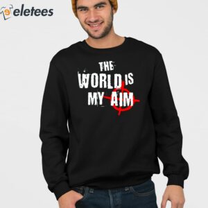 The World Is My Aim Shirt 2