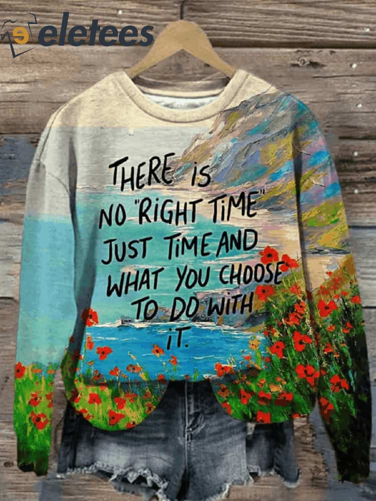There Is No Right Time And What You Choose To Do With It Print Casual Sweatshirt