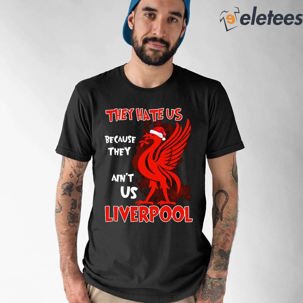 They Hate Us Because They Ain't Us Liverpool Shirt