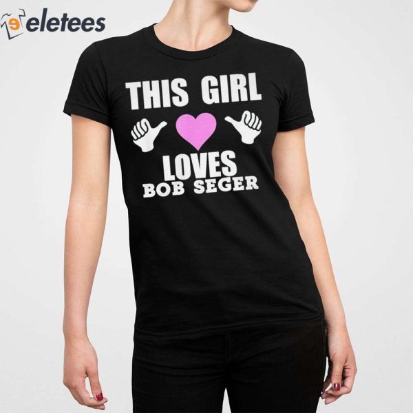 This Gril Loves Bob Seger Shirt