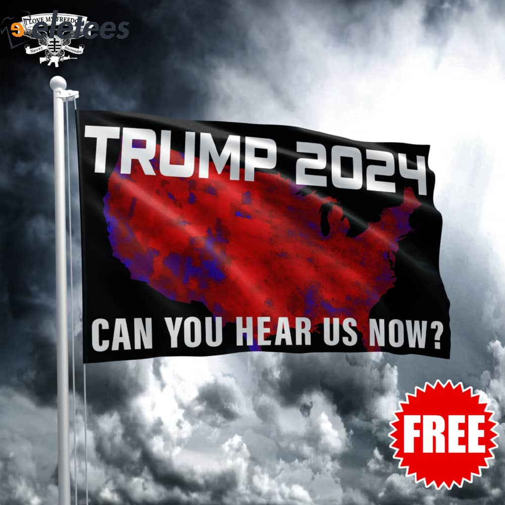 https://eletees.com/wp-content/uploads/2023/12/Trump-2024-Can-You-Hear-Us-Now-Flag-1.jpg