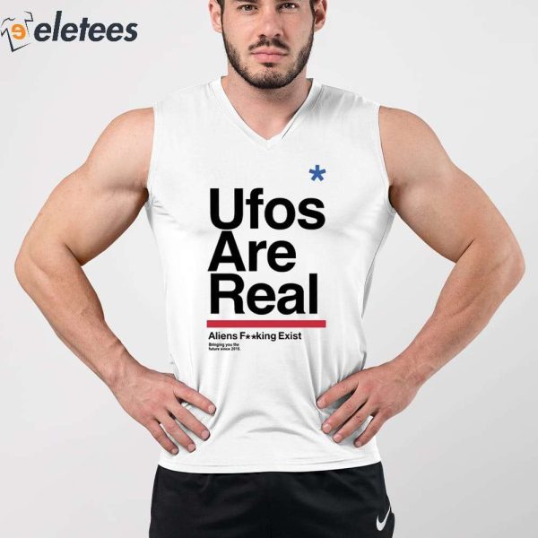 Ufos Are Real Aliens Fucking Exist Shirt