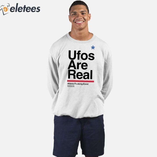 Ufos Are Real Aliens Fucking Exist Shirt