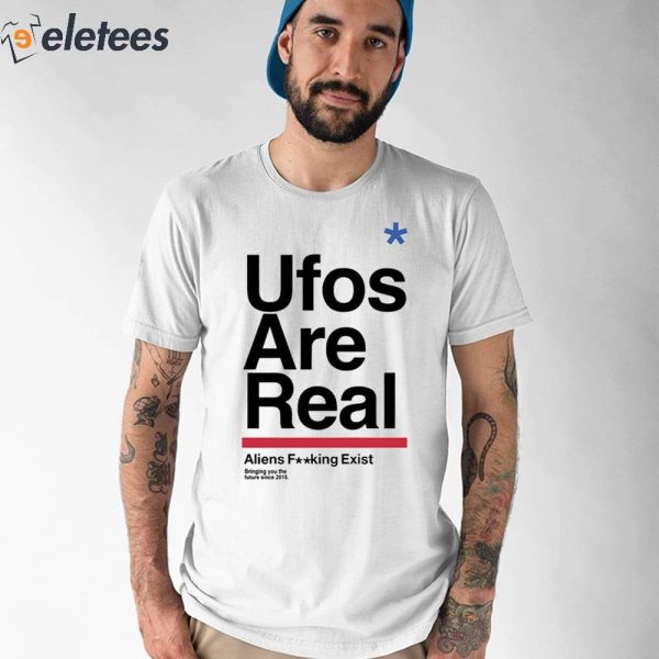 Ufos Are Real Aliens Fucking Exist Shirt