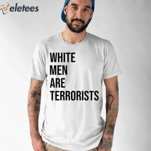 White Men Are Terrorists Shirt