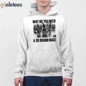 Why Do You Need A 30 Round Mag Shirt 3