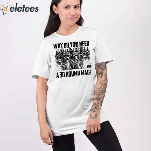 Why Do You Need A 30 Round Mag Shirt 4