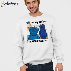 Without My Cookies Im Just A Monster Shirt 3