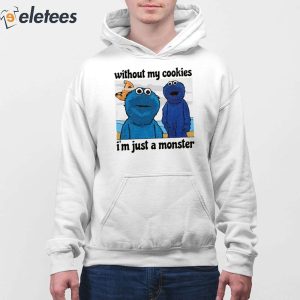 Without My Cookies Im Just A Monster Shirt 4