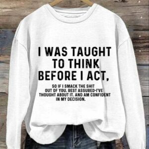 Womens I Was Taught To Think Before I Act Print Sweatshirt 1