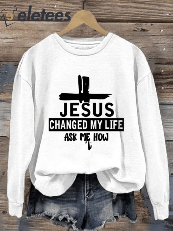 Women’s Jesus Changed My Life Ask Me How Print Sweatshirt