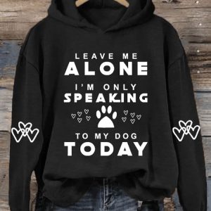 Womens Leave Me Alone IM Only Speaking To My Dog Today Print Hooded Sweatshirt