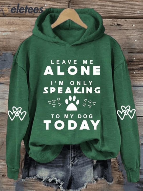 Women’s Leave Me Alone I’M Only Speaking To My Dog Today Print Hooded Sweatshirt