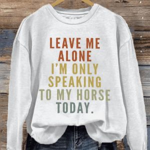 Womens Leave Me Alone IM Only Speaking To My Horse Today Print Sweatshirt1