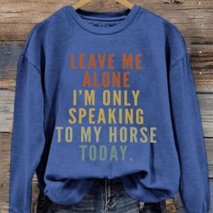 Womens Leave Me Alone IM Only Speaking To My Horse Today Print Sweatshirt2