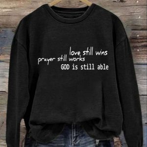 Women's Love Still Wins Prayer Still Works God Is Still Able Printed Sweatshirt