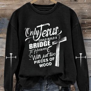 Womens Only Jesus Could Build A Bridge to Heaven with Just Two Pieces of Wood Sweatshirt