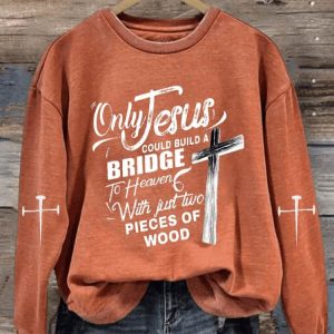 Womens Only Jesus Could Build A Bridge to Heaven with Just Two Pieces of Wood Sweatshirt2