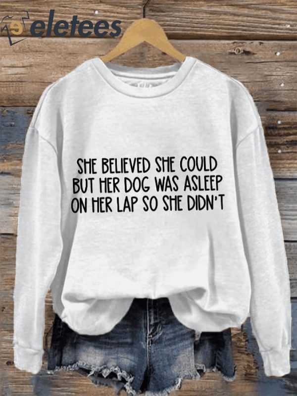 Women’s She Believed She Could But Her Dog Was Asleep On Her Lap So She Didn’t Print Sweatshirt