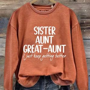 Womens Sister Aunt Great Aunt I Just Keep Getting Better Print Sweatshirt 1