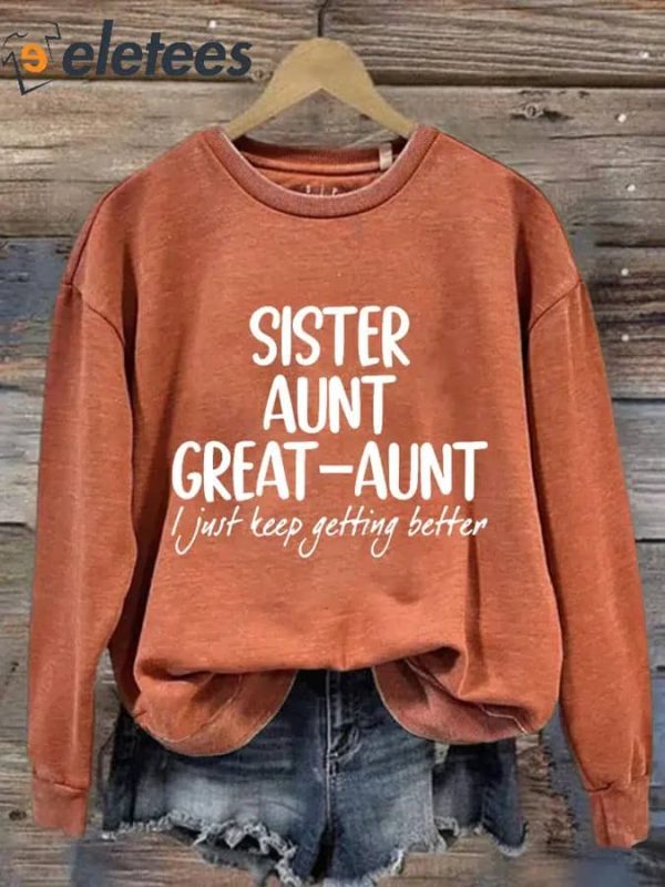 Women’s Sister Aunt Great-Aunt I Just Keep Getting Better Print Sweatshirt