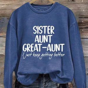 Womens Sister Aunt Great Aunt I Just Keep Getting Better Print Sweatshirt 3