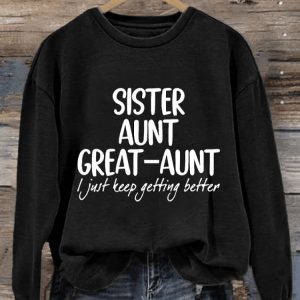 Womens Sister Aunt Great Aunt I Just Keep Getting Better Print Sweatshirt