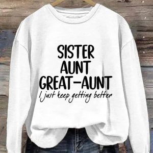 Womens Sister Aunt Great Aunt I Just Keep Getting Better Print Sweatshirt 4