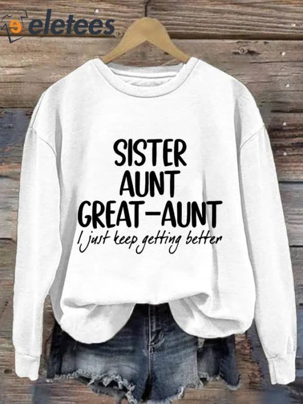 Women’s Sister Aunt Great-Aunt I Just Keep Getting Better Print Sweatshirt
