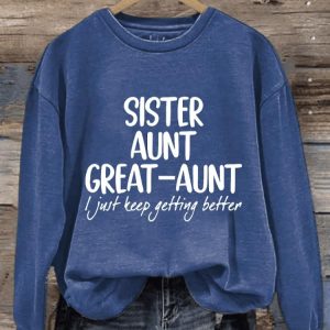 Womens Sister Aunt Great Aunt I Just Keep Getting Better Print Sweatshirt1