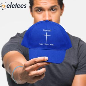 Worried Dont Worry God Bless You Hat 3