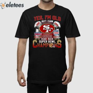 Yes I'm Old But I Saw SF 49ers Back To Back Super Bowl Champions Shirt