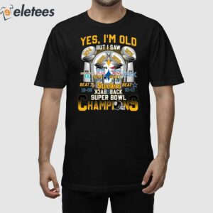 Yes I'm Old But I Saw Steelers Back To Back Super Bowl Champions Shirt