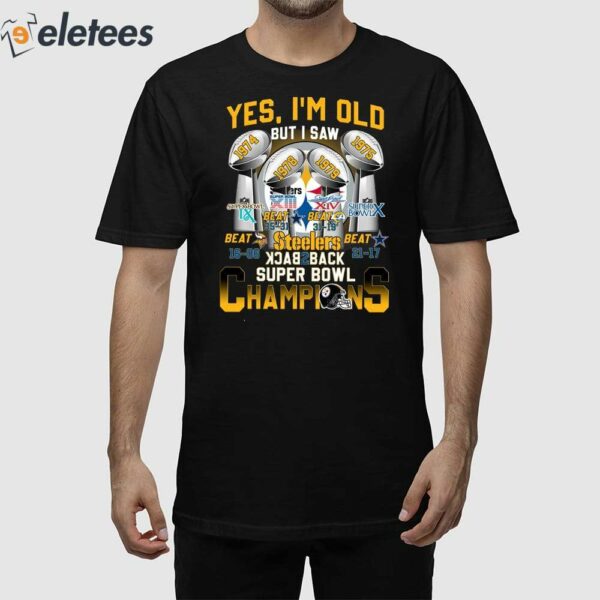Yes I’m Old But I Saw Steelers Back To Back Super Bowl Champions Shirt