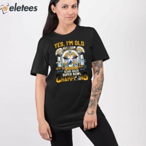 Yes Im Old But I Saw Steelers Back To Back Super Bowl Champions Shirt 2